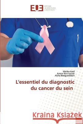 L'essentiel du diagnostic du cancer du sein Malika Kaid Amine Bennaoum Aicha Bengueddach 9786203450699