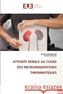 Atteinte Renale Au Cours Des Microangiopathies Thrombotiques Souad Chelghoum Ghalia Khellaf  9786203452617