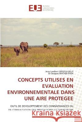 Concepts Utilises En Evaluation Environnementale Dans Une Aire Protegee Jean Lambert Ebwasa Bela Dr Jacques Matadi Pasa  9786203452907