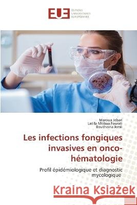 Les infections fongiques invasives en onco-hematologie Maroua Jebari Latifa Mtibaa Fourati Boutheina Jemli 9786203453287