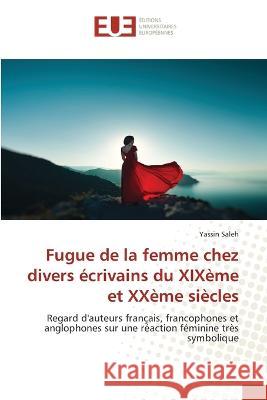 Fugue de la femme chez divers ecrivains du XIXeme et XXeme siecles Yassin Saleh   9786203454802 International Book Market Service Ltd