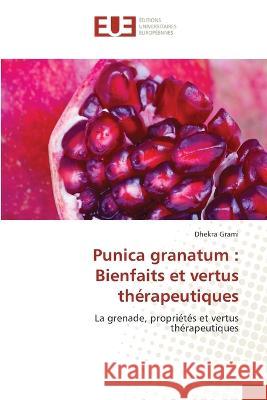Punica granatum: Bienfaits et vertus therapeutiques Dhekra Grami   9786203454956 International Book Market Service Ltd