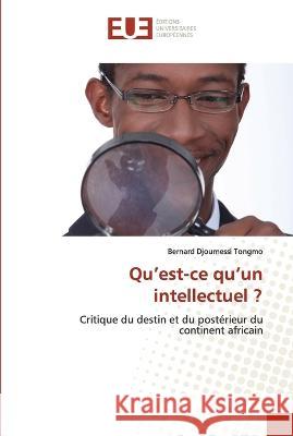 Qu'est-ce qu'un intellectuel ? Bernard Djoumessi Tongmo   9786203454987 International Book Market Service Ltd