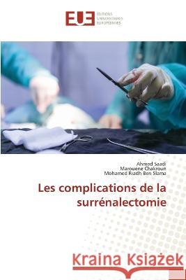 Les complications de la surrenalectomie Ahmed Saadi Marouene Chakroun Mohamed Riadh Ben Slama 9786203455489