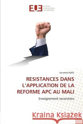 Resistances Dans l'Application de la Reforme Apc Au Mali Soumaila Ballo   9786203455496