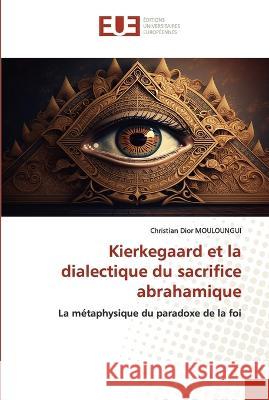 Kierkegaard et la dialectique du sacrifice abrahamique Christian Dior Mouloungui   9786203455649 International Book Market Service Ltd