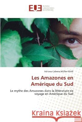 Les Amazones en Amerique du Sud Adriana Cabrera Muller-Wirth   9786203456004