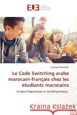 Le Code Switching arabe marocain-francais chez les etudiants marocains Abderrafii Khoudri   9786203456110 International Book Market Service Ltd