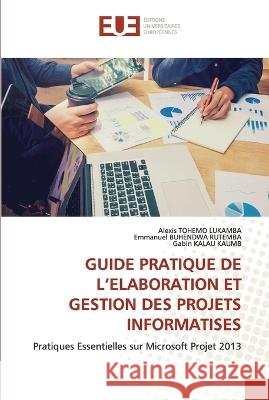 Guide Pratique de l'Elaboration Et Gestion Des Projets Informatises Alexis Tohemo Lukamba Emmanuel Buhendwa Rutemba Gabin Kalau Kaumb 9786203456417