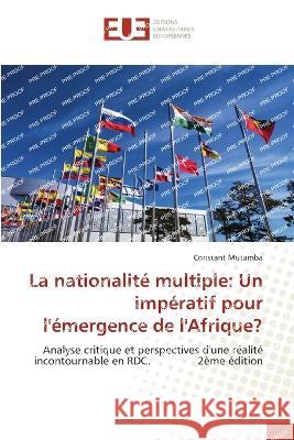 La nationalite multiple: Un imperatif pour l'emergence de l'Afrique? Constant Mutamba   9786203457223