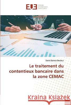 Le traitement du contentieux bancaire dans la zone CEMAC Denis Damna Docteur   9786203457308 International Book Market Service Ltd