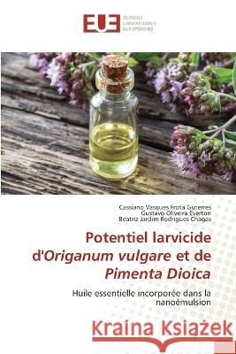 Potentiel larvicide d'Origanum vulgare et de Pimenta Dioica Cassiano Vasques Frota Guterres Gustavo Oliveira Everton Beatriz Jardim Rodrigues Chagas 9786203457575 International Book Market Service Ltd