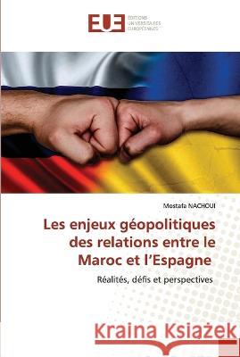 Les enjeux geopolitiques des relations entre le Maroc et l'Espagne Mostafa Nachoui   9786203457674