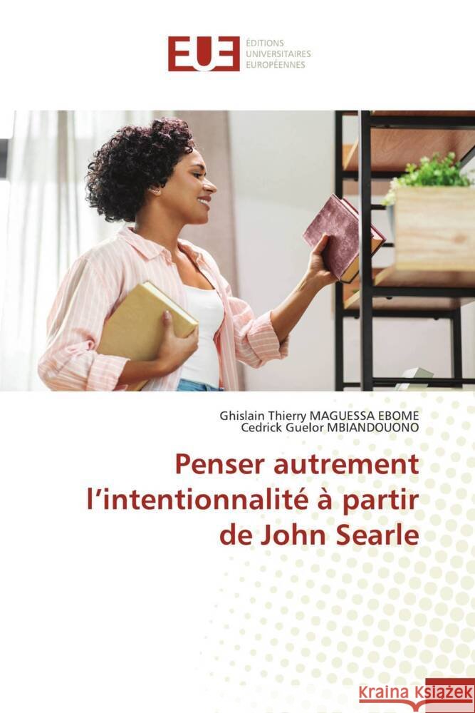 Penser autrement l'intentionnalité à partir de John Searle MAGUESSA EBOME, Ghislain Thierry, MBIANDOUONO, Cedrick Guelor 9786203457698 Éditions universitaires européennes