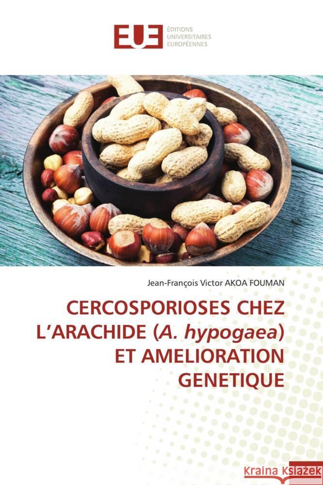 CERCOSPORIOSES CHEZ L'ARACHIDE (A. hypogaea) ET AMELIORATION GENETIQUE AKOA FOUMAN, Jean-François Victor 9786203458473