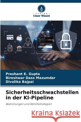 Sicherheitsschwachstellen in der KI-Pipeline Gupta, Prashant K., Mazumdar, Bireshwar Dass, Bajpai, Divolika 9786203458626