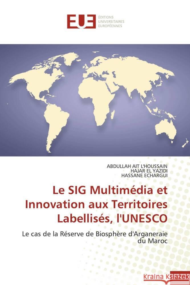 Le SIG Multimédia et Innovation aux Territoires Labellisés, l'UNESCO AIT L'HOUSSAIN, Abdullah, EL YAZIDI, HAJAR, ECHARGUI, HASSANE 9786203461237