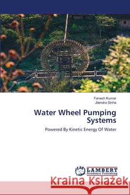 Water Wheel Pumping Systems Fanesh Kumar, Jitendra Sinha 9786203461862