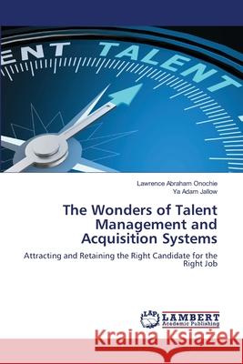 The Wonders of Talent Management and Acquisition Systems Lawrence Abraham Onochie, Ya Adam Jallow 9786203461916 LAP Lambert Academic Publishing