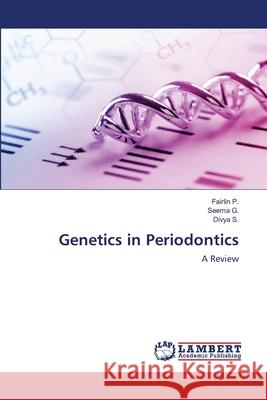 Genetics in Periodontics Fairlin P Seema G Divya S 9786203462227 LAP Lambert Academic Publishing