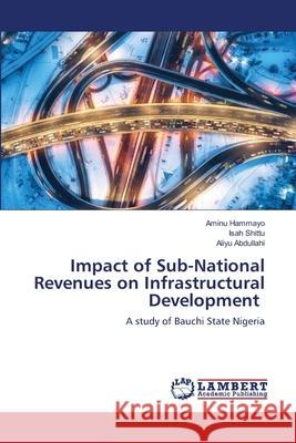 Impact of Sub-National Revenues on Infrastructural Development Aminu Hammayo Isah Shittu Aliyu Abdullahi 9786203462289