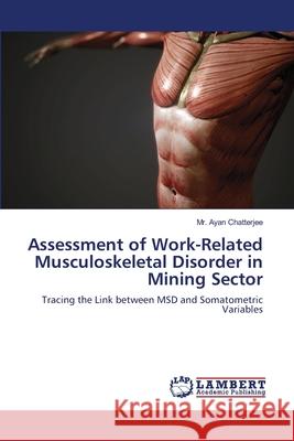 Assessment of Work-Related Musculoskeletal Disorder in Mining Sector Ayan Chatterjee 9786203462388 LAP Lambert Academic Publishing