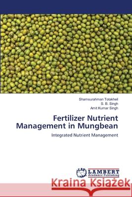 Fertilizer Nutrient Management in Mungbean Shamsurahman Totakheil S. B. Singh Amit Kumar Singh 9786203462555 LAP Lambert Academic Publishing