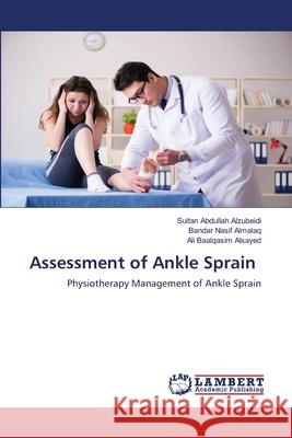 Assessment of Ankle Sprain Sultan Abdullah Alzubeidi Bandar Nasif Almalaq Ali Baalqasim Alsayed 9786203462753