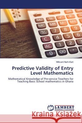 Predictive Validity of Entry Level Mathematics Millicent Narh-Kert 9786203463071