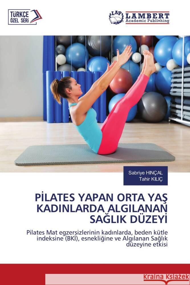 PILATES YAPAN ORTA YAS KADINLARDA ALGILANAN SAGLIK DÜZEYI HINÇAL, Sabriye, KILIÇ, Tahir 9786203463217