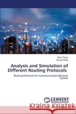 Analysis and Simulation of Different Routing Protocols Rahul Pethe Aachal Pethe 9786203463231 LAP Lambert Academic Publishing