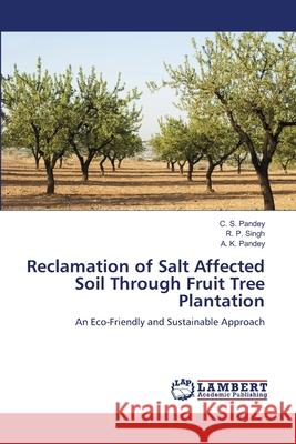 Reclamation of Salt Affected Soil Through Fruit Tree Plantation C. S. Pandey R. P. Singh A. K. Pandey 9786203463323 LAP Lambert Academic Publishing