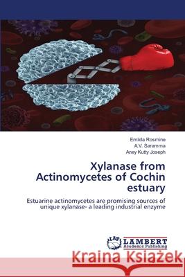 Xylanase from Actinomycetes of Cochin estuary Emilda Rosmine, A V Saramma, Aney Kutty Joseph 9786203463507 LAP Lambert Academic Publishing