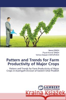 Pattern and Trends for Farm Productivity of Major Crops Neeraj Singh Piyush Kumar Singh Vishwa Deepak Chaturvedi 9786203463569