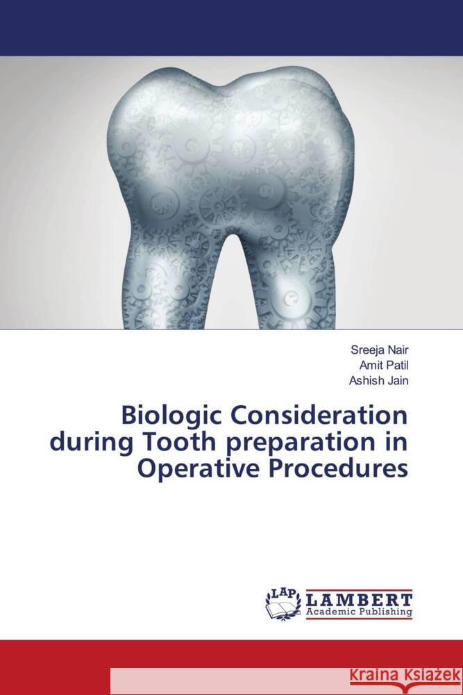 Biologic Consideration during Tooth preparation in Operative Procedures Nair, Sreeja, Patil, Amit, Jain, Ashish 9786203463606 LAP Lambert Academic Publishing