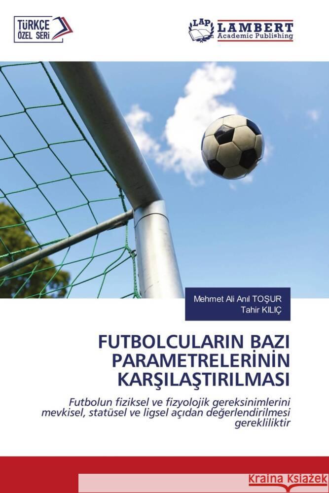 FUTBOLCULARIN BAZI PARAMETRELERININ KARSILASTIRILMASI TOSUR, Mehmet Ali Anil, KILIÇ, Tahir 9786203463675