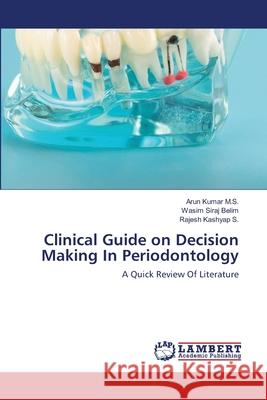 Clinical Guide on Decision Making In Periodontology Arun Kumar M Wasim Siraj Belim Rajesh Kashya 9786203463699 LAP Lambert Academic Publishing