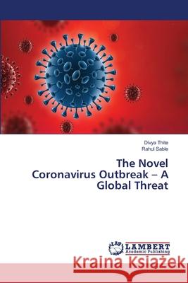 The Novel Coronavirus Outbreak - A Global Threat Divya Thite Rahul Sable 9786203463934