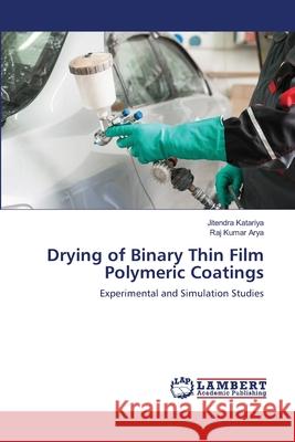 Drying of Binary Thin Film Polymeric Coatings Jitendra Katariya Raj Kumar Arya 9786203464283 LAP Lambert Academic Publishing