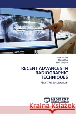 Recent Advances in Radiographic Techniques Minakshi Mor Rohini Dua Ripin Garewal 9786203464351 LAP Lambert Academic Publishing