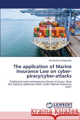 The application of Marine Insurance Law on cyber-piracy/cyber-attacks Konstantinos Grigoriadis 9786203464498