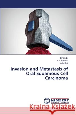 Invasion and Metastasis of Oral Squamous Cell Carcinoma Binola B Arul Prakash Jaish Lal 9786203464597