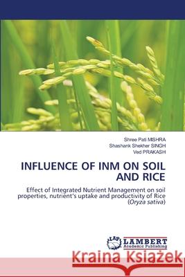 Influence of Inm on Soil and Rice Shree Pati Mishra Shashank Shekher Singh Ved Prakash 9786203464825