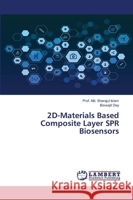 2D-Materials Based Composite Layer SPR Biosensors Prof MD Sherajul Islam Biswajit Dey 9786203464894