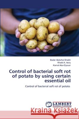 Control of bacterial soft rot of potato by using certain essential oil Bader Abdulhai Shaikh Khalid A. Asiry Kamal Abo-Elyousr 9786203464900