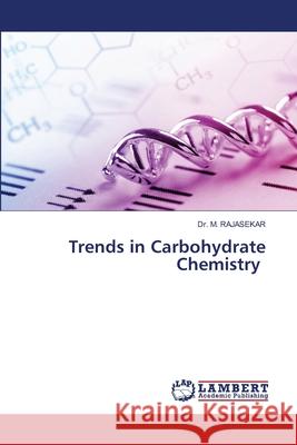 Trends in Carbohydrate Chemistry Dr M Rajasekar 9786203464917 LAP Lambert Academic Publishing