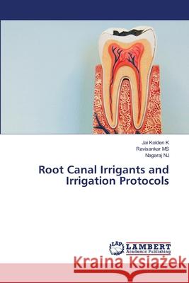 Root Canal Irrigants and Irrigation Protocols Jai Kolden K Ravisankar  Nagaraj Nj 9786203464948