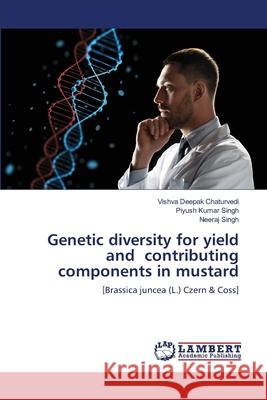 Genetic diversity for yield and contributing components in mustard Vishva Deepak Chaturvedi Piyush Kumar Singh Neeraj Singh 9786203465068 LAP Lambert Academic Publishing