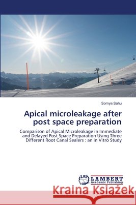 Apical microleakage after post space preparation Somya Sahu 9786203465525