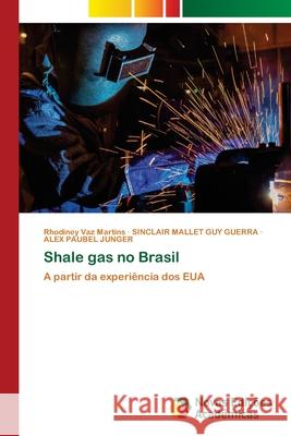 Shale gas no Brasil Rhodiney Vaz Martins Sinclair Mallet Guy Guerra Alex Paubel Junger 9786203466003 Novas Edicoes Academicas